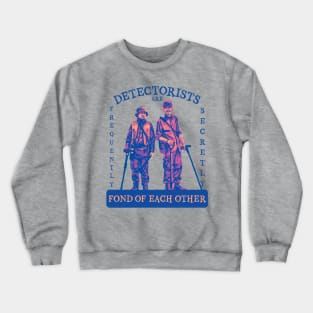 Detectorists are Frequently Secretly Fond of Each Other Crewneck Sweatshirt
